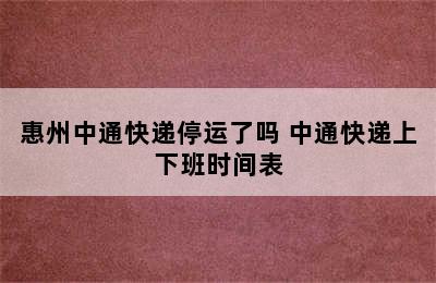 惠州中通快递停运了吗 中通快递上下班时间表